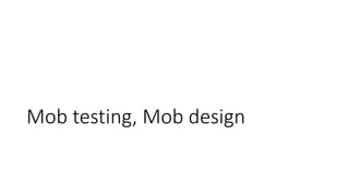 Mob testing, Mob design
 