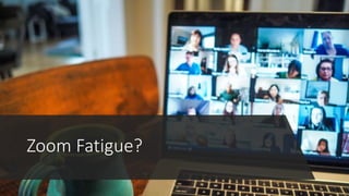 Zoom Fatigue?
 