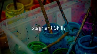 Stagnant Skills
 