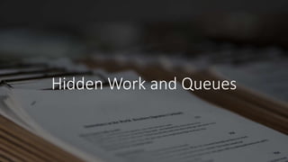 Hidden Work and Queues
 