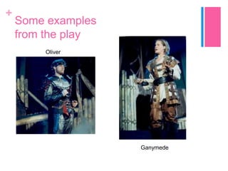 +

Some examples
from the play
Oliver

Ganymede

 