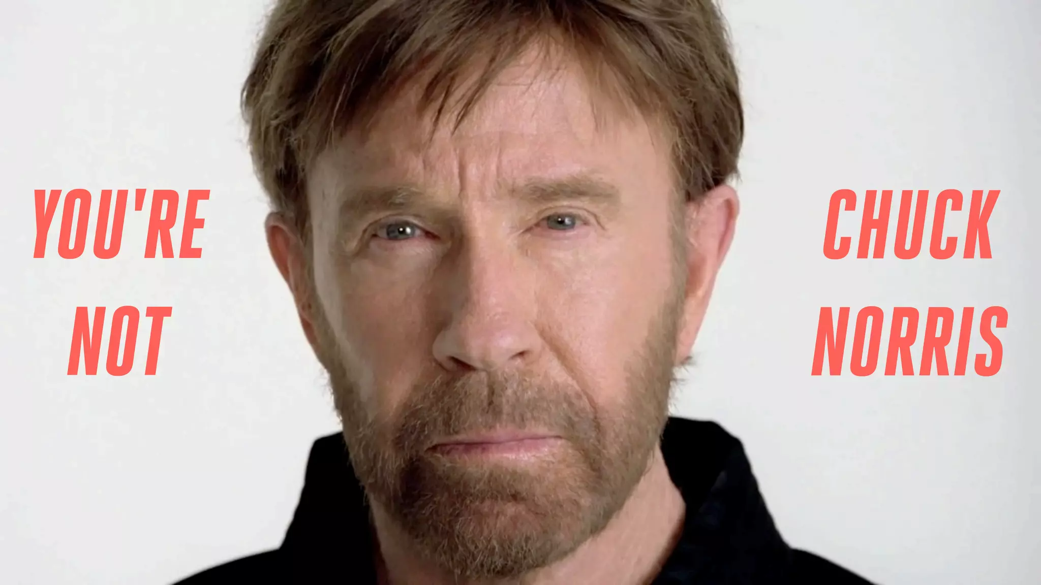 YOU'RE
NOT

CHUCK
NORRIS

 