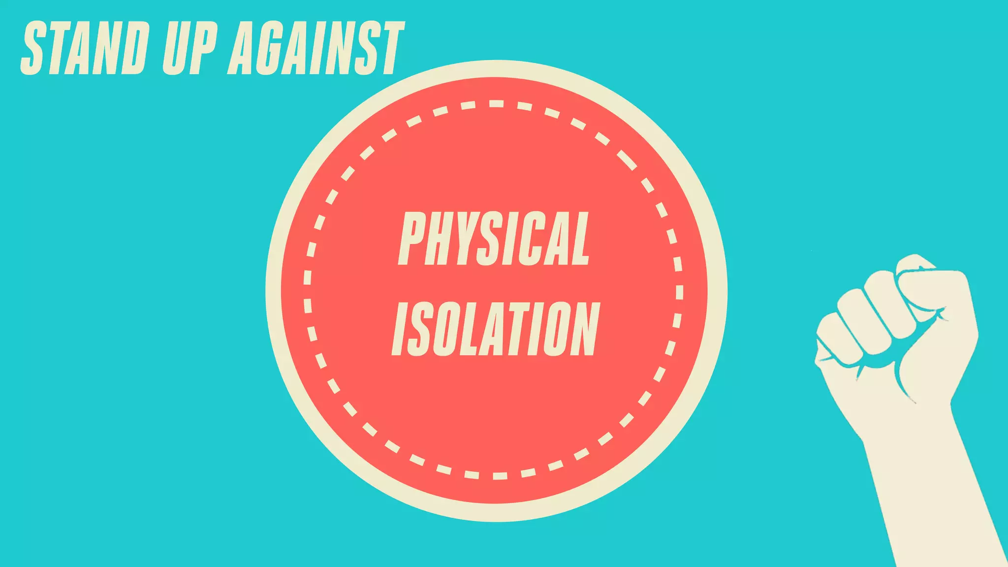 STAND UP AGAINST
PHYSICAL
ISOLATION

 