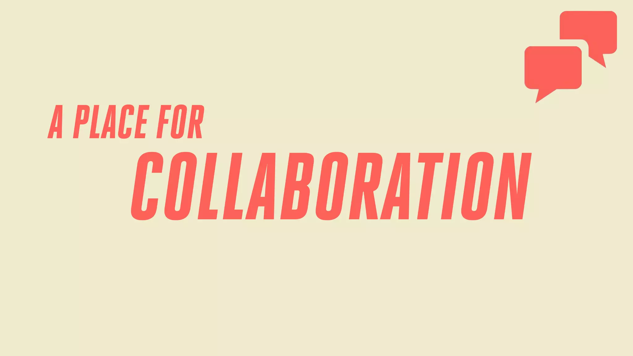 A PLACE FOR

COLLABORATION

 