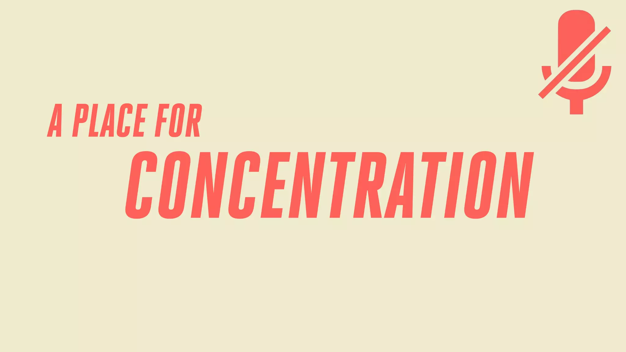 A PLACE FOR

CONCENTRATION

 