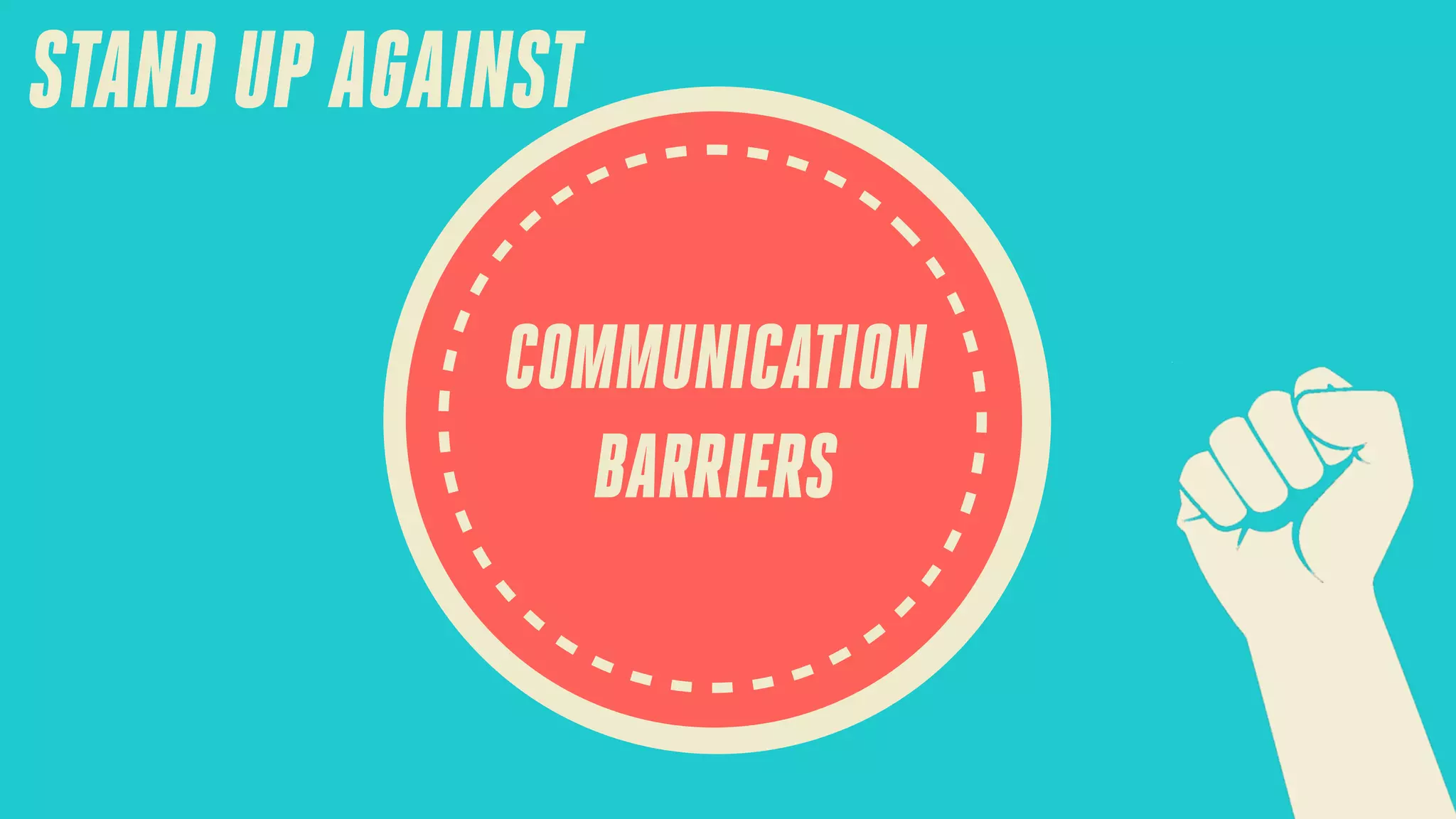 STAND UP AGAINST
COMMUNICATION
BARRIERS

 