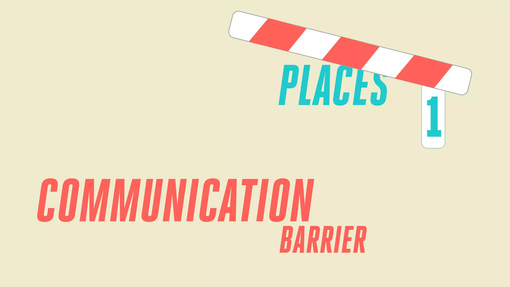 PLACES

COMMUNICATION

BARRIER

1

 
