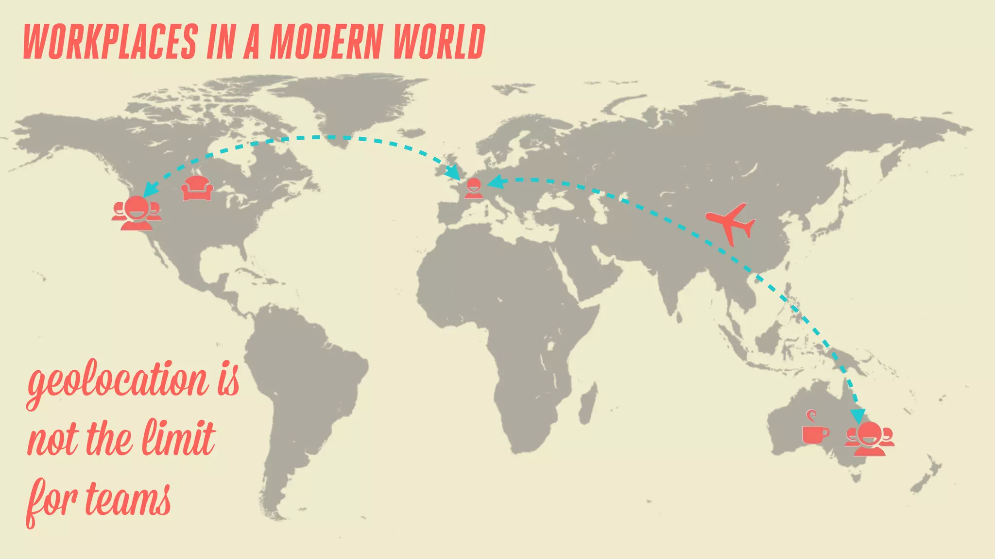 WORKPLACES IN A MODERN WORLD

geolocation is
not the limit
for teams

 