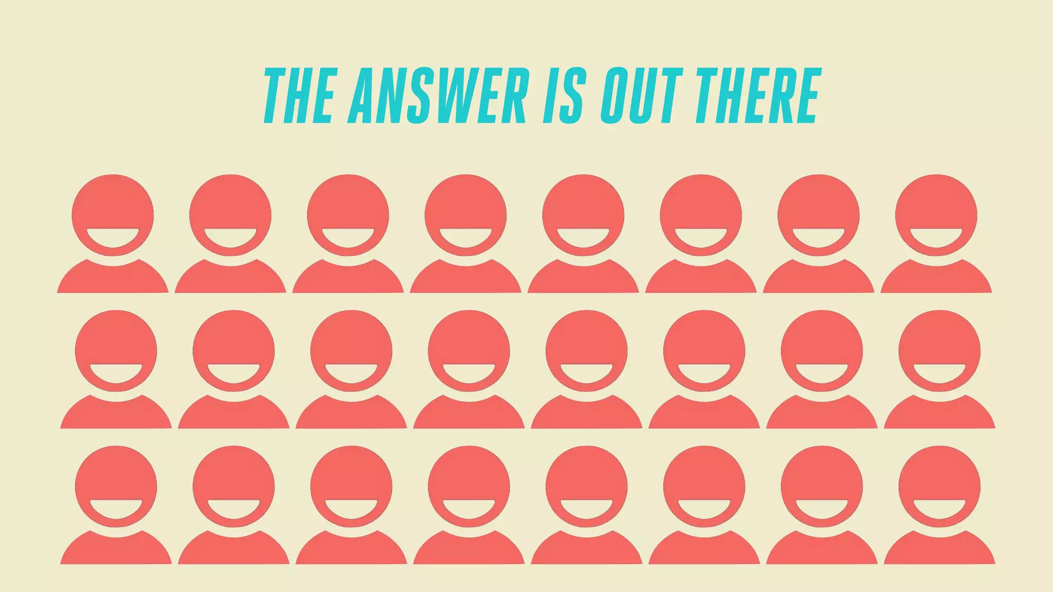 THE ANSWER IS OUT THERE

 