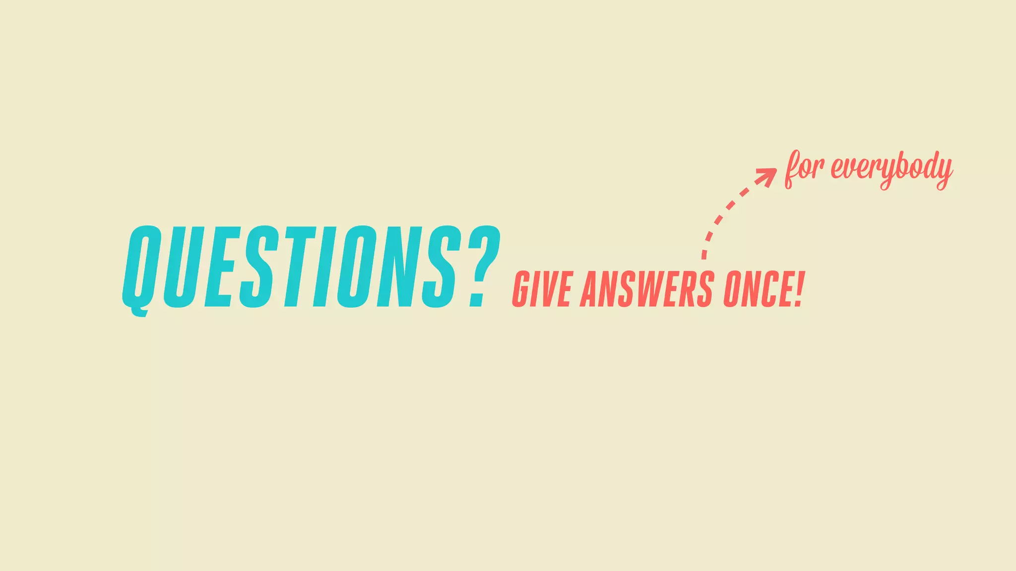 for everybody

QUESTIONS? GIVE ANSWERS ONCE!

 