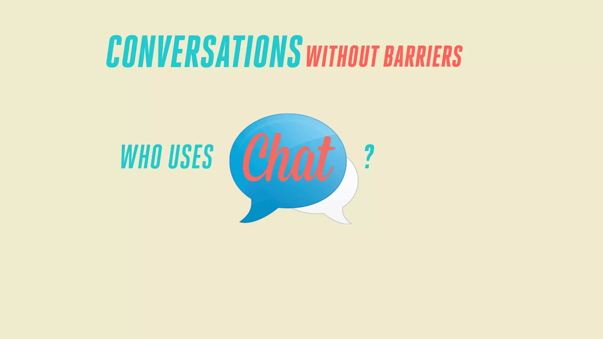 CONVERSATIONS WITHOUT BARRIERS
WHO USES

Chat

?

 