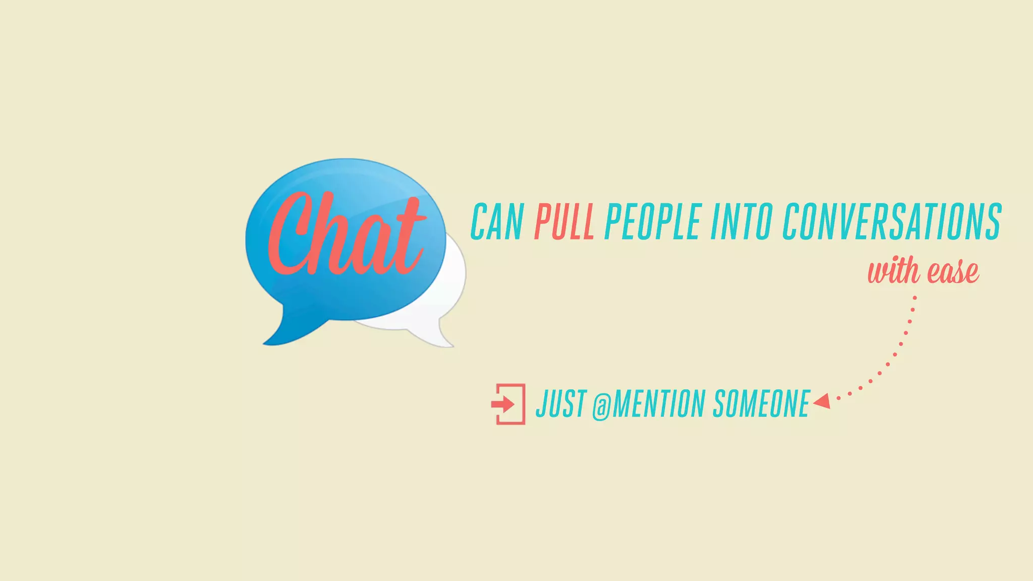 Chat

CAN PULL PEOPLE INTO CONVERSATIONS
with ease
JUST @MENTION SOMEONE

 