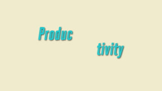 Produc

tivity

 