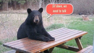 Sit down, we
need to talk

 