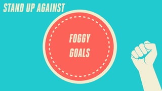 STAND UP AGAINST
FOGGY
GOALS

 