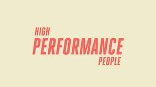 HIGH

PERFORMANCE
PEOPLE

 
