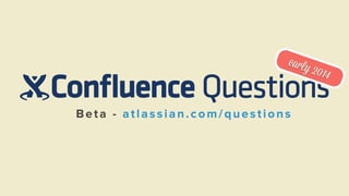 early
Beta - atlassian.com/questions

2014

 