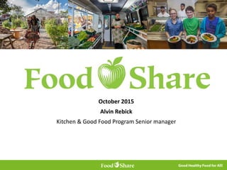 October 2015
Alvin Rebick
Kitchen & Good Food Program Senior manager
 
