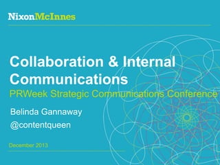 Collaboration & Internal
Communications
PRWeek Strategic Communications Conference
Belinda Gannaway
@contentqueen
December 2013

 