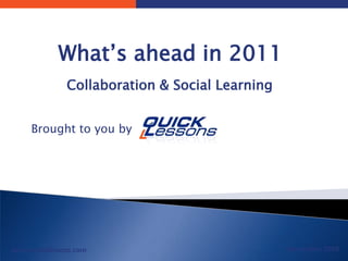 What’s ahead in 2011Collaboration & Social Learning      Brought to you by  November, 2008. 