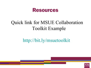 Resources

Quick link for MSUE Collaboration
          Toolkit Example

     http://bit.ly/msuetoolkit
 