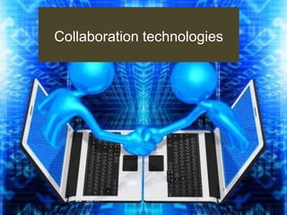 Collaboration technologies
 
