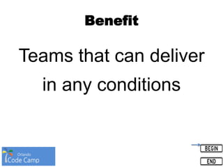 Benefit
Teams that can deliver
in any conditions
 