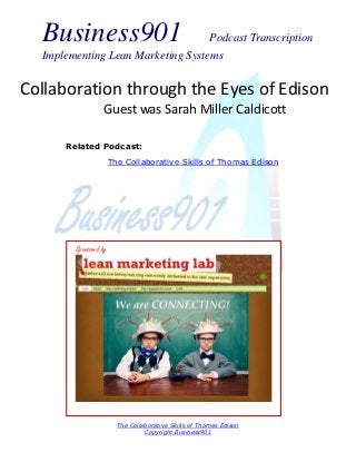 Business901

Podcast Transcription
Implementing Lean Marketing Systems

Collaboration through the Eyes of Edison
Guest was Sarah Miller Caldicott
Related Podcast:
The Collaborative Skills of Thomas Edison

Sponsored by

The Collaborative Skills of Thomas Edison
Copyright Business901

 
