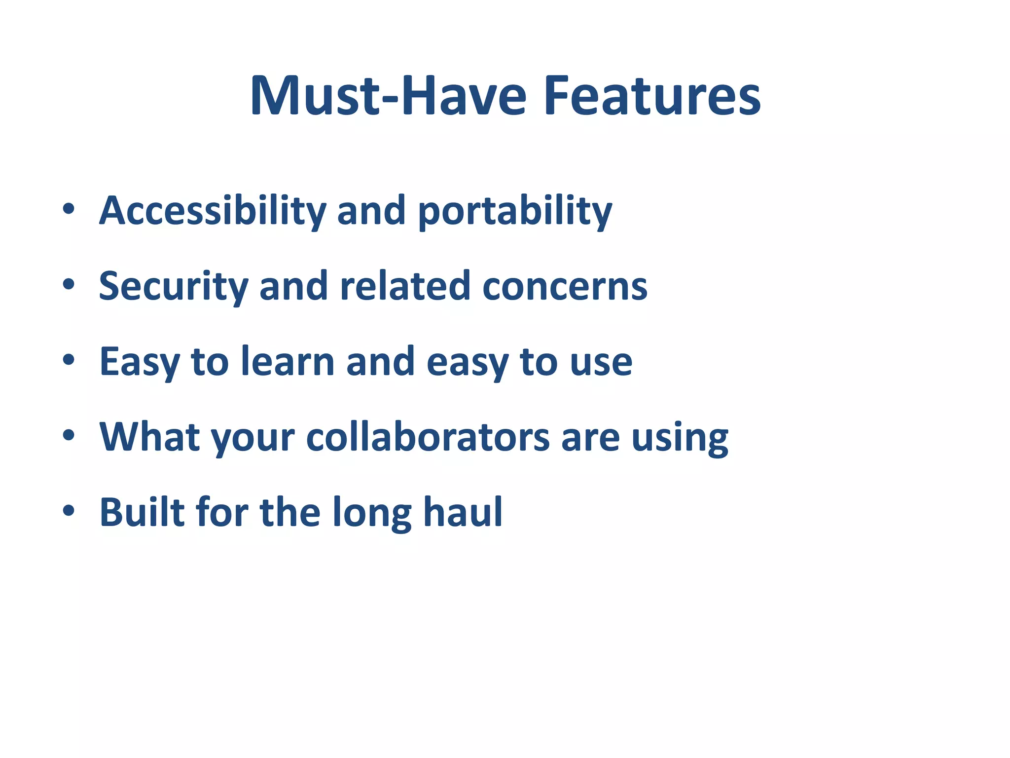 Must-Have Features
• No – or very small – barriers to entry
• Reducing the Silo Factor
• Common platforms
• Leverage existing software
• Getting data in and out
• Integration with existing tools
