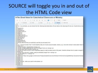 Copyright © 2018 Digital Disciple Network
SOURCE will toggle you in and out of
the HTML Code view
 