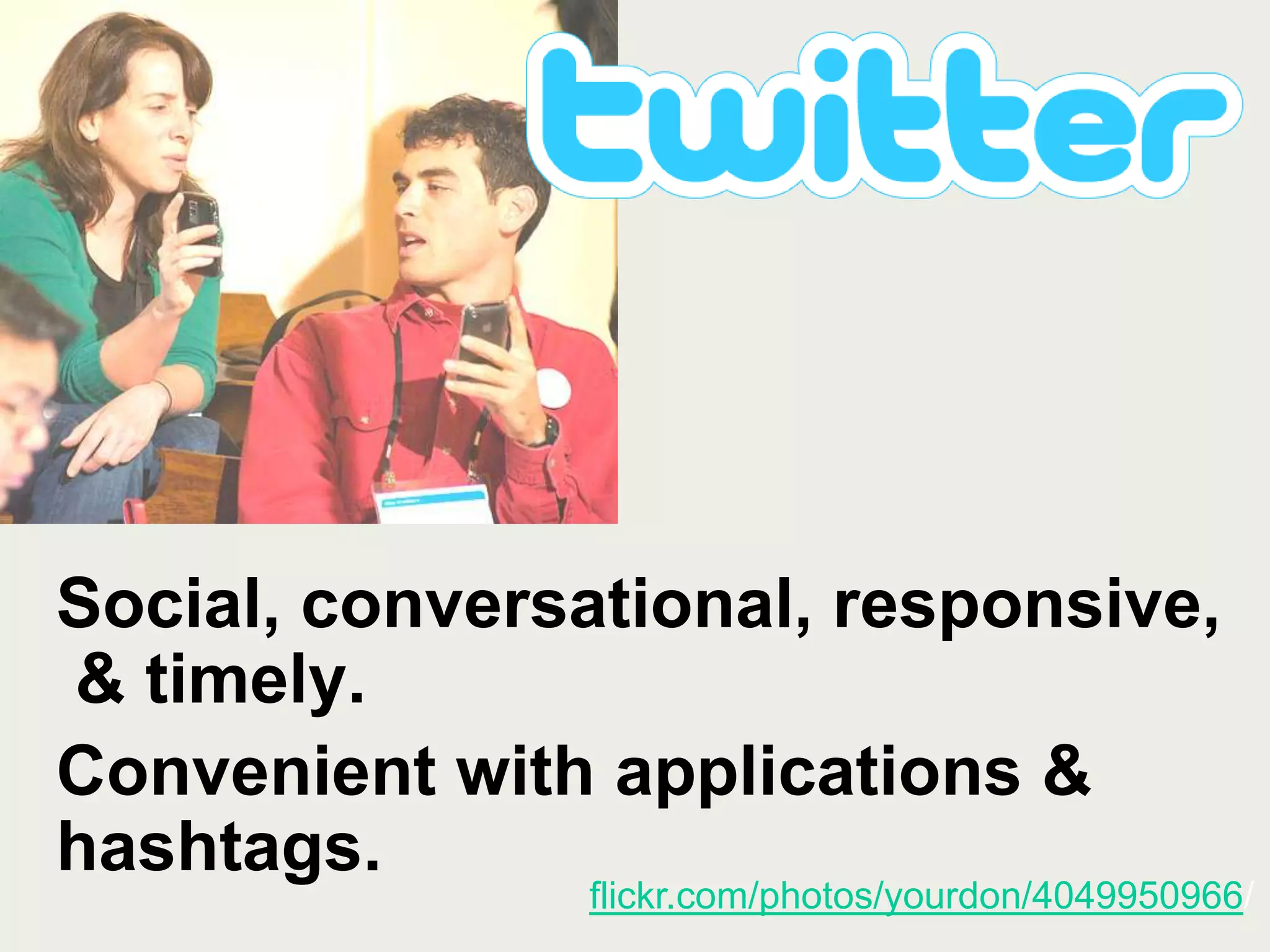 Twitter statsSocial, conversational, responsive, & timely.Convenient with applications & hashtags.flickr.com/photos/yourdon/4049950966/