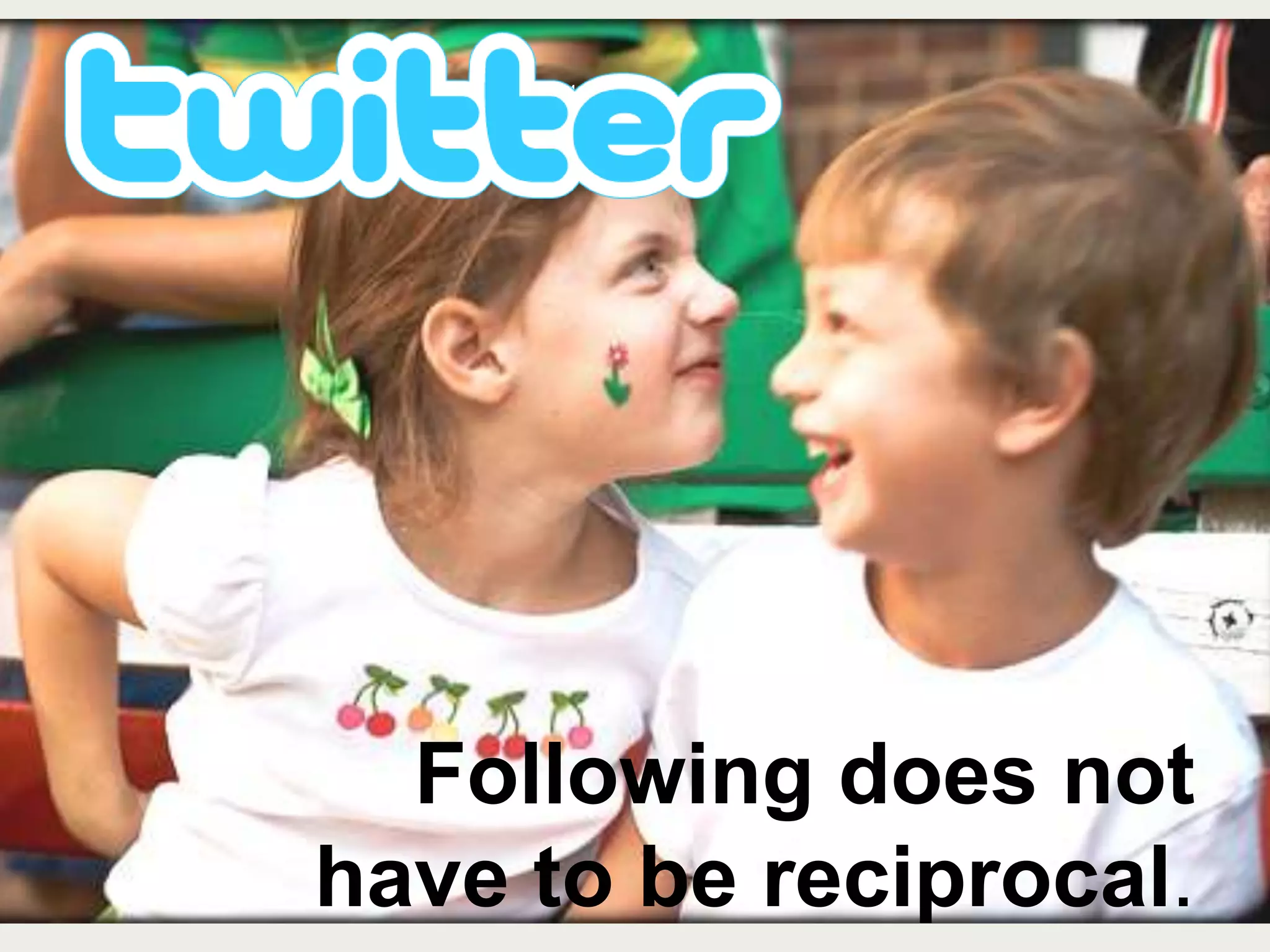 Twitter statsFollowing does nothave to be reciprocal.