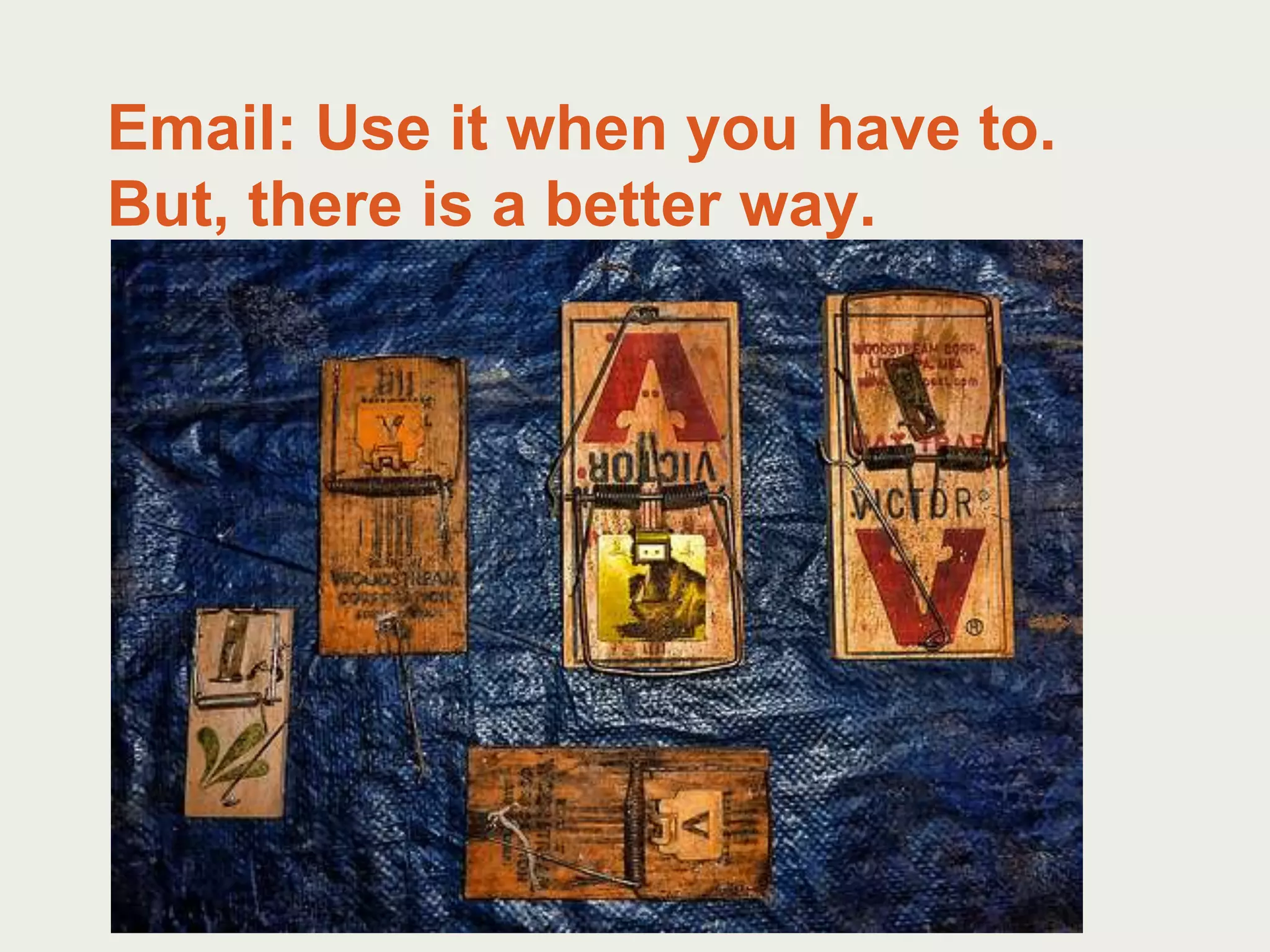 Email: Use it when you have to. But, there is a better way.