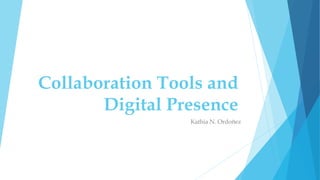 Collaboration Tools and
Digital Presence
Kathia N. Ordoñez
 