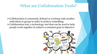 What are Collaboration Tools?
Collaboration is commonly defined as working with another
individual or group in order to a...