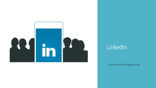 LinkedIn
Connect to the Opportunity.
 