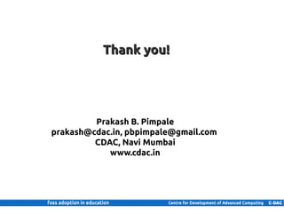 Thank you!




                                  Prakash B. Pimpale
                         prakash@cdac.in, pbpimpale@gmail.com
                                  CDAC, Navi Mumbai
                                     www.cdac.in




27 | Internal use only
 