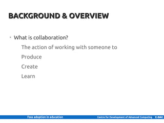 BACKGROUND & OVERVIEW

      ➢
          What is collaboration?
                 The action of working with someone to
                 Produce
                 Create
                 Learn




4 | Internal use only
 