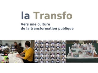 la Transfo
Vers une culture
de la transformation publique
 