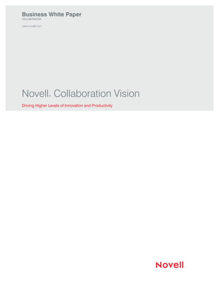Business White Paper
COLLABORATION


www.novell.com




Novell Collaboration Vision
                 ®


Driving Higher Levels of Innovation and Productivity




                                                       1   2
 