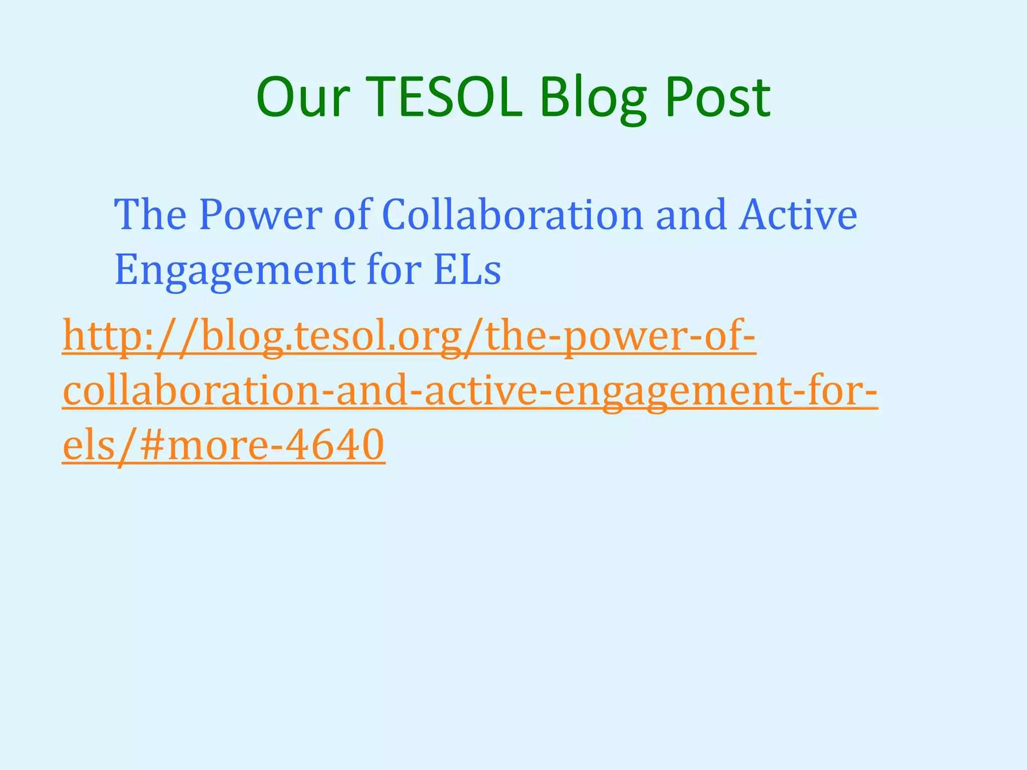 Our TESOL Blog Post 
The Power of Collaboration and Active 
Engagement for ELs 
http://blog.tesol.org/the-power-of-collaboration- 
and-active-engagement-for-els/# 
more-4640 
 