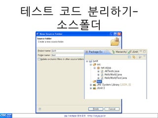 테스트 코드 분리하기-
   소스폴더




    jsp / eclipse 정보공유 http://okjsp.pe.kr
 