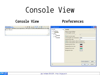Console View
Console View                                 Preferences




               jsp / eclipse 정보공유 http://okjsp.pe.kr
 