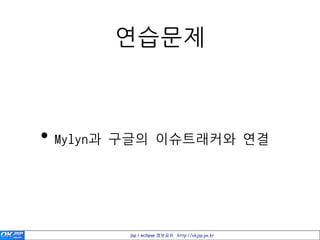 연습문제



• Mylyn과 구글의 이슈트래커와 연결



        jsp / eclipse 정보공유 http://okjsp.pe.kr
 