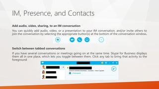 IM, Presence, and Contacts
Add audio, video, sharing, to an IM conversation
You can quickly add audio, video, or a present...