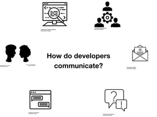 How do developers
communicate?
 