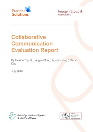 Collaborative
Communication
Evaluation Report
By Heather Tyrrell, Imogen Blood, Jay Goulding & Sarah
Day
July 2019
 