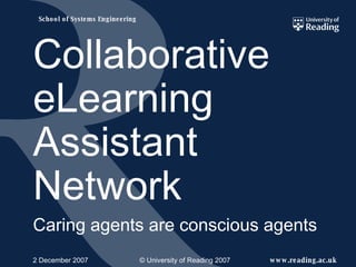 Collaborative eLearning Assistant Network Caring agents are conscious agents 2 December 2007 