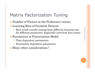 Matrix Factorization Tuning
  Number  of Factors in the Preference vectors
  Learning Rate of Gradient Descent




     ...