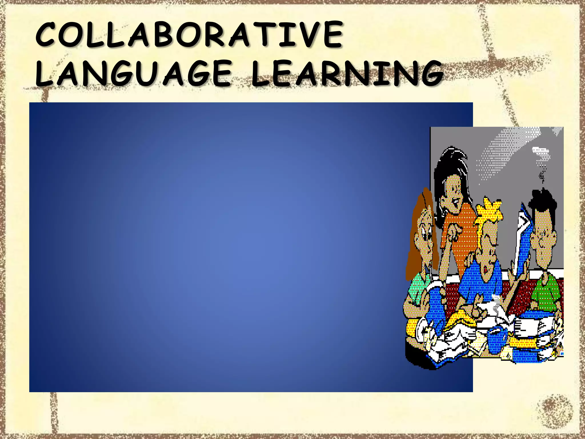 COLLABORATIVE
LANGUAGE LEARNING
 